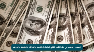 أسعار الذهب في جزر القمر تفتح تداولات اليوم بالفرنك والقيمة بالدولار